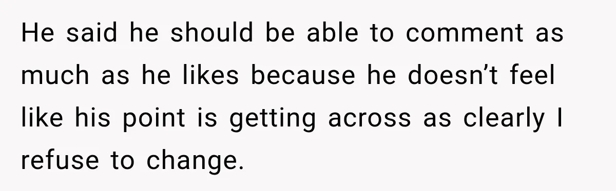 He said he should be able to comment as much as he likes because he doesn’t feel like his point is getting across as clearly I refuse to change.