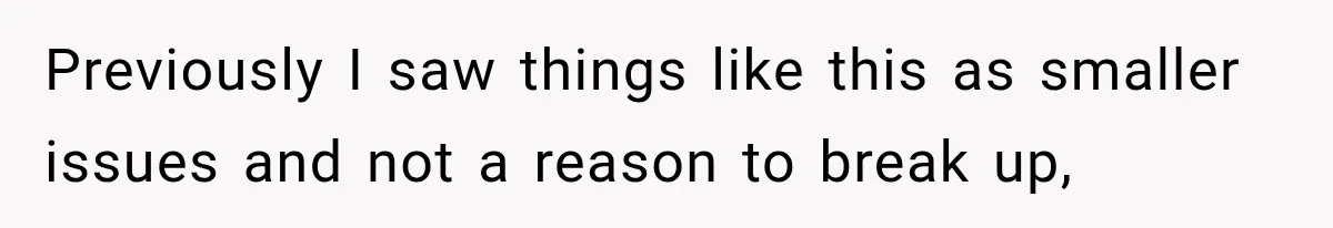 Previously I saw things like this as smaller issues and not a reason to break up,