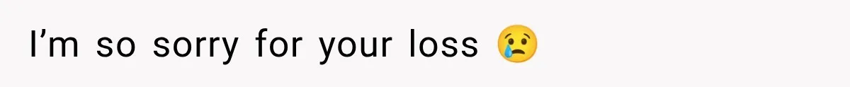 I’m so sorry for your loss 😢
