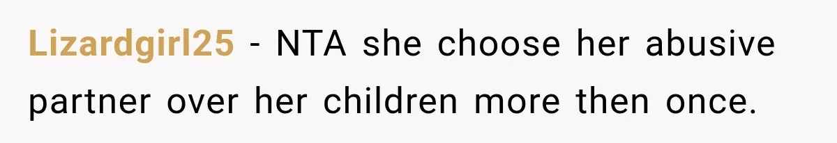 Lizardgirl25 − NTA she choose her abusive partner over her children more then once.