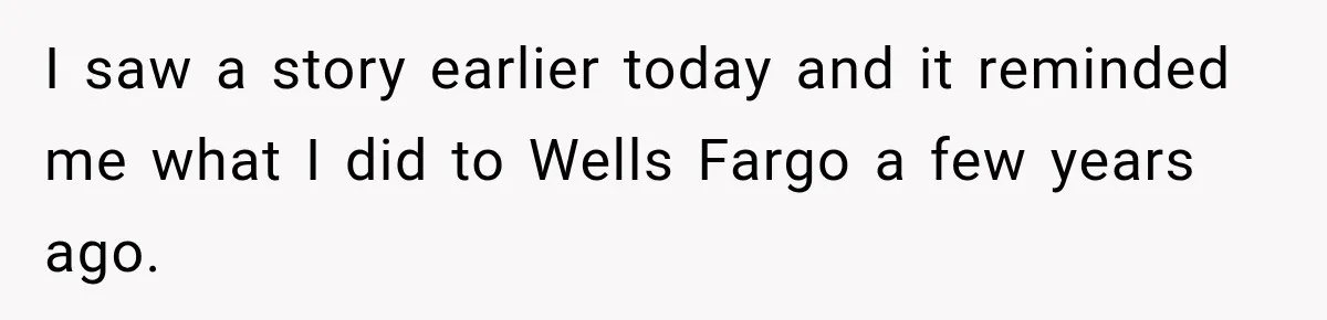 Customer Makes Wells Fargo Mail A Useless Statement Every Month Out Of Pure Spite I saw a story earlier today and it reminded me what I did to Wells Fargo a few years ago.