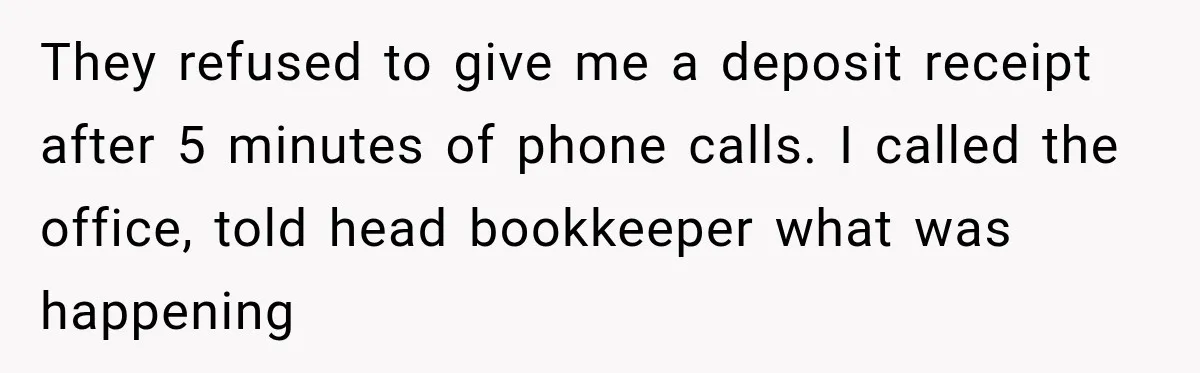 Customer Makes Wells Fargo Mail A Useless Statement Every Month Out Of Pure Spite They refused to give me a deposit receipt after 5 minutes of phone calls. I called the office, told head bookkeeper what was happening