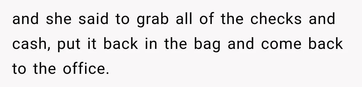 Customer Makes Wells Fargo Mail A Useless Statement Every Month Out Of Pure Spite and she said to grab all of the checks and cash, put it back in the bag and come back to the office.