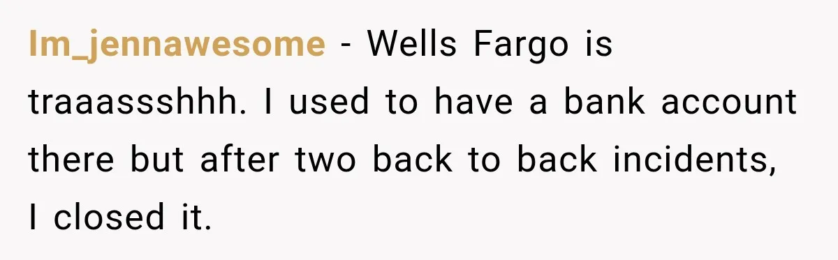 Customer Makes Wells Fargo Mail A Useless Statement Every Month Out Of Pure Spite Im_jennawesome − Wells Fargo is traaassshhh. I used to have a bank account there but after two back to back incidents, I closed it.