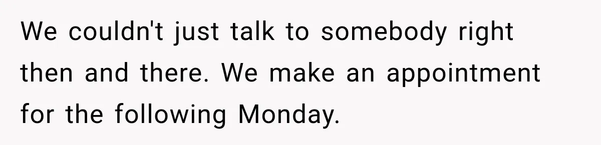 Customer Makes Wells Fargo Mail A Useless Statement Every Month Out Of Pure Spite We couldn't just talk to somebody right then and there. We make an appointment for the following Monday.