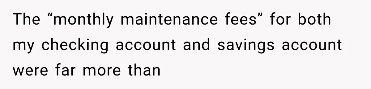 Customer Makes Wells Fargo Mail A Useless Statement Every Month Out Of Pure Spite The “monthly maintenance fees” for both my checking account and savings account were far more than