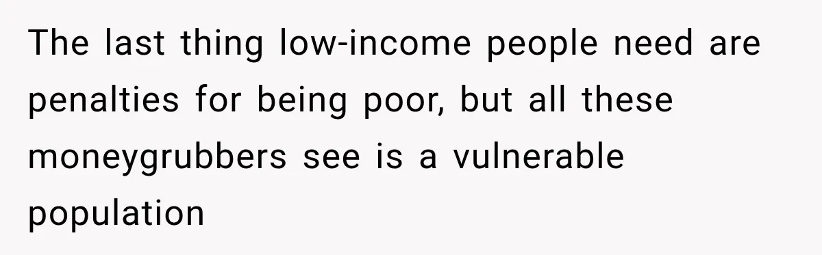 Customer Makes Wells Fargo Mail A Useless Statement Every Month Out Of Pure Spite The last thing low-income people need are penalties for being poor, but all these moneygrubbers see is a vulnerable population