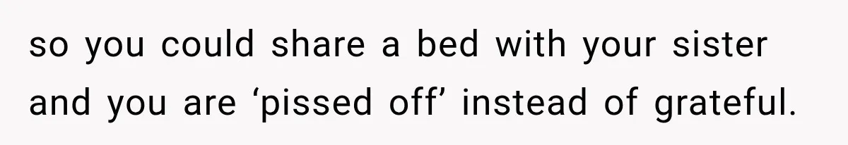 Aunt Took Back A Teen’s iPhone After She Refused To Give Up Her Bedroom so you could share a bed with your sister and you are ‘pissed off’ instead of grateful.