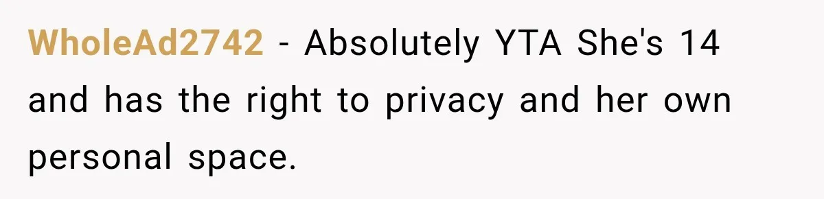 Aunt Took Back A Teen’s iPhone After She Refused To Give Up Her Bedroom WholeAd2742 − Absolutely YTA She's 14 and has the right to privacy and her own personal space.
