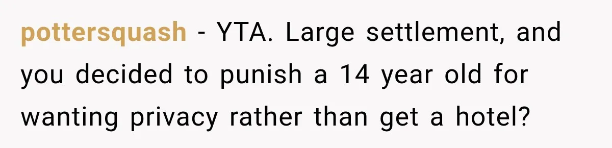 Aunt Took Back A Teen’s iPhone After She Refused To Give Up Her Bedroom pottersquash − YTA. Large settlement, and you decided to punish a 14 year old for wanting privacy rather than get a hotel?