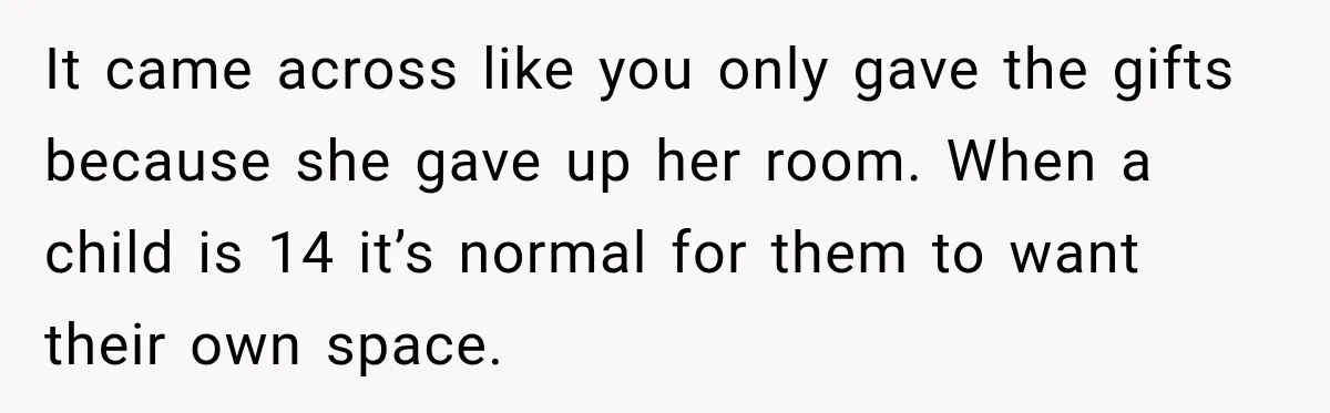 Aunt Took Back A Teen’s iPhone After She Refused To Give Up Her Bedroom It came across like you only gave the gifts because she gave up her room. When a child is 14 it’s normal for them to want their own space.