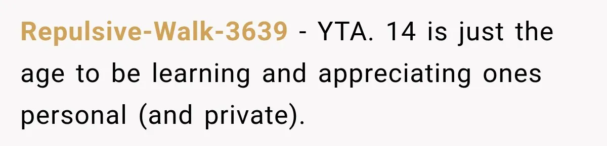 Aunt Took Back A Teen’s iPhone After She Refused To Give Up Her Bedroom Repulsive-Walk-3639 − YTA. 14 is just the age to be learning and appreciating ones personal (and private).