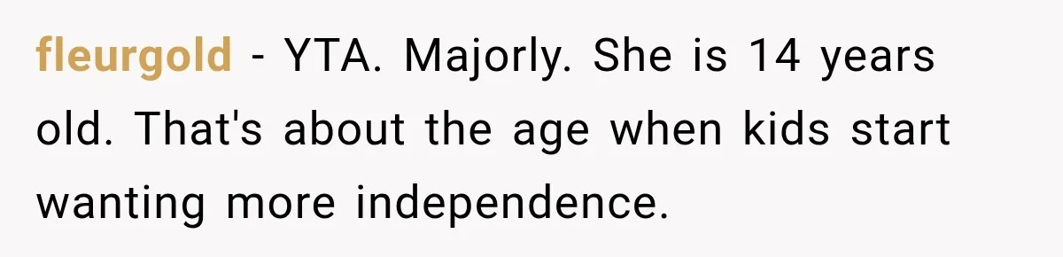 Aunt Took Back A Teen’s iPhone After She Refused To Give Up Her Bedroom fleurgold − YTA. Majorly. She is 14 years old. That's about the age when kids start wanting more independence.