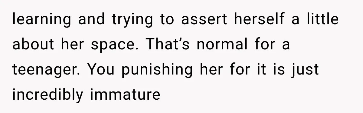 Aunt Took Back A Teen’s iPhone After She Refused To Give Up Her Bedroom learning and trying to assert herself a little about her space. That’s normal for a teenager. You punishing her for it is just incredibly immature