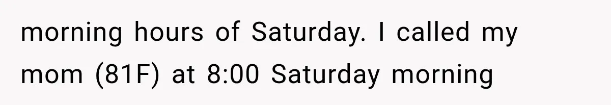 Mom Ignored Her Daughter's “No Visitors” Request, Then Acted Heartbroken When She Was Sent Away morning hours of Saturday. I called my mom (81F) at 8:00 Saturday morning
