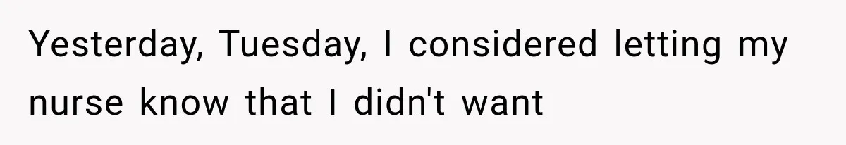 Mom Ignored Her Daughter's “No Visitors” Request, Then Acted Heartbroken When She Was Sent Away Yesterday, Tuesday, I considered letting my nurse know that I didn't want