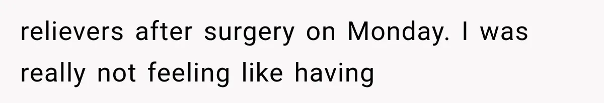 Mom Ignored Her Daughter's “No Visitors” Request, Then Acted Heartbroken When She Was Sent Away relievers after surgery on Monday. I was really not feeling like having