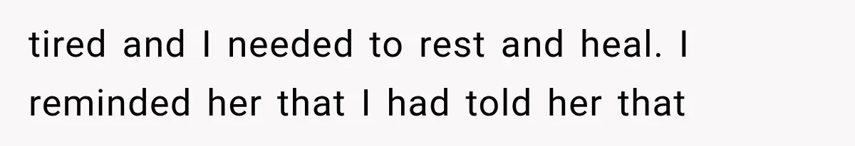 Mom Ignored Her Daughter's “No Visitors” Request, Then Acted Heartbroken When She Was Sent Away tired and I needed to rest and heal. I reminded her that I had told her that