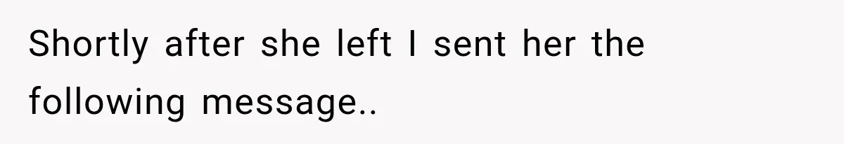 Mom Ignored Her Daughter's “No Visitors” Request, Then Acted Heartbroken When She Was Sent Away Shortly after she left I sent her the following message.. 