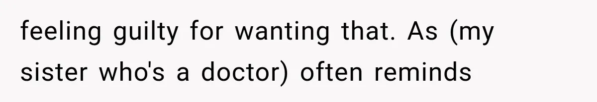 Mom Ignored Her Daughter's “No Visitors” Request, Then Acted Heartbroken When She Was Sent Away feeling guilty for wanting that. As (my sister who's a doctor) often reminds