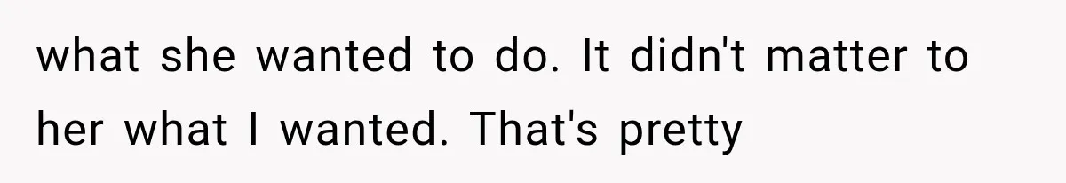 Mom Ignored Her Daughter's “No Visitors” Request, Then Acted Heartbroken When She Was Sent Away what she wanted to do. It didn't matter to her what I wanted. That's pretty