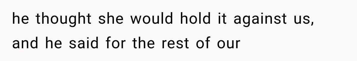Mom Ignored Her Daughter's “No Visitors” Request, Then Acted Heartbroken When She Was Sent Away he thought she would hold it against us, and he said for the rest of our