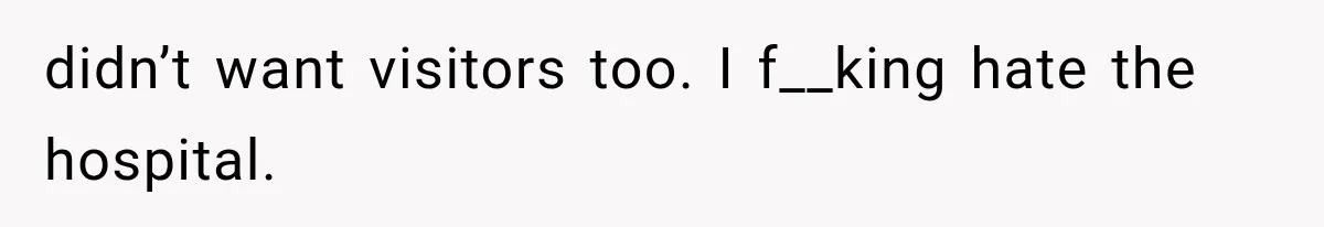 Mom Ignored Her Daughter's “No Visitors” Request, Then Acted Heartbroken When She Was Sent Away didn’t want visitors too. I f__king hate the hospital.