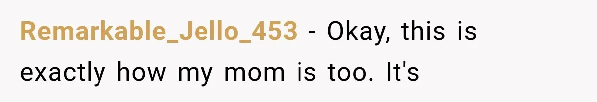 Mom Ignored Her Daughter's “No Visitors” Request, Then Acted Heartbroken When She Was Sent Away Remarkable_Jello_453 − Okay, this is exactly how my mom is too. It's