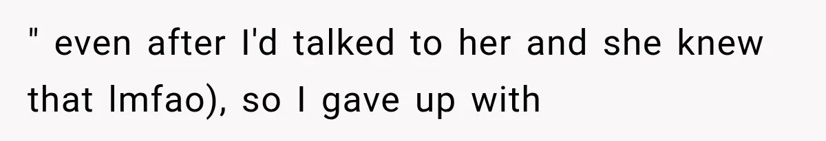 Mom Ignored Her Daughter's “No Visitors” Request, Then Acted Heartbroken When She Was Sent Away " even after I'd talked to her and she knew that lmfao), so I gave up with