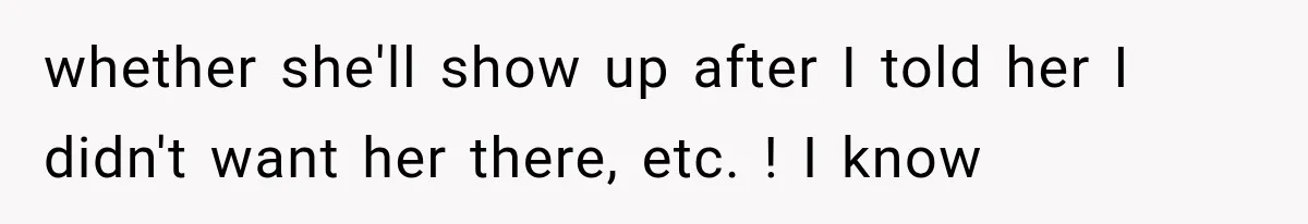Mom Ignored Her Daughter's “No Visitors” Request, Then Acted Heartbroken When She Was Sent Away whether she'll show up after I told her I didn't want her there, etc. ! I know