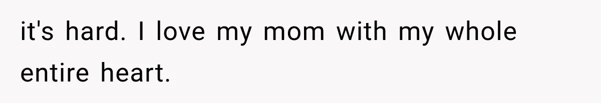Mom Ignored Her Daughter's “No Visitors” Request, Then Acted Heartbroken When She Was Sent Away it's hard. I love my mom with my whole entire heart.