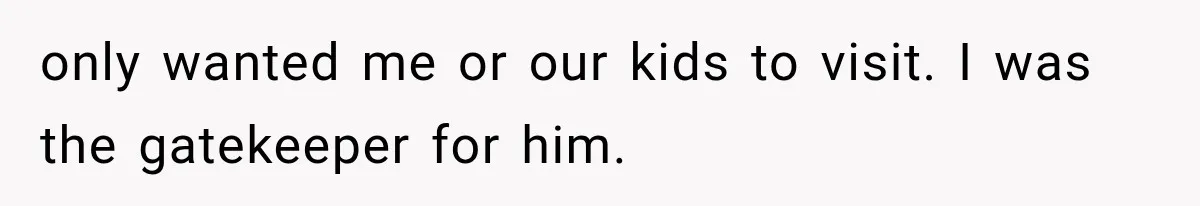 Mom Ignored Her Daughter's “No Visitors” Request, Then Acted Heartbroken When She Was Sent Away only wanted me or our kids to visit. I was the gatekeeper for him.