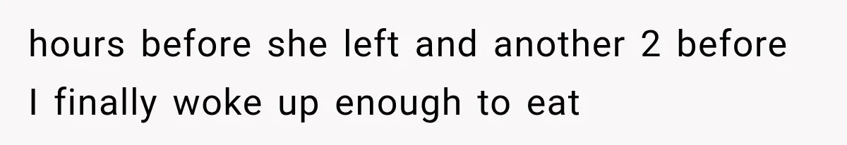 Mom Ignored Her Daughter's “No Visitors” Request, Then Acted Heartbroken When She Was Sent Away hours before she left and another 2 before I finally woke up enough to eat