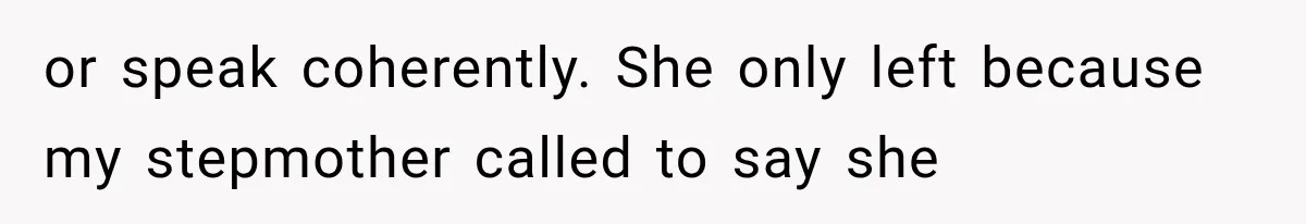 Mom Ignored Her Daughter's “No Visitors” Request, Then Acted Heartbroken When She Was Sent Away or speak coherently. She only left because my stepmother called to say she