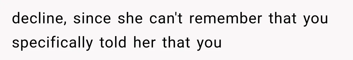 Mom Ignored Her Daughter's “No Visitors” Request, Then Acted Heartbroken When She Was Sent Away decline, since she can't remember that you specifically told her that you