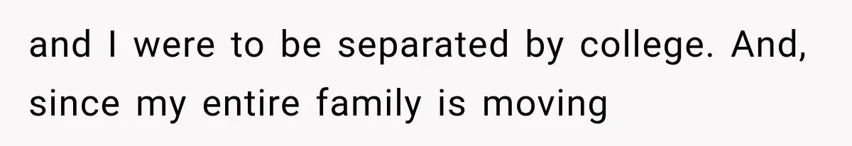 Parents Approved Her Summer Plans, Then Canceled Everything For A Dinner Invitation They Didn't Want and I were to be separated by college. And, since my entire family is moving