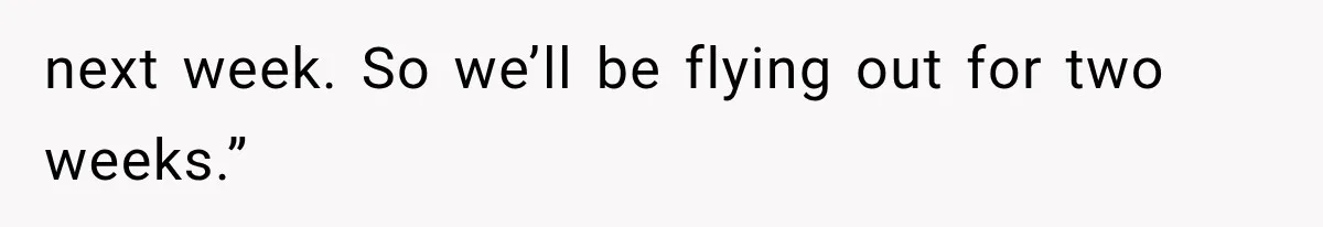 Parents Approved Her Summer Plans, Then Canceled Everything For A Dinner Invitation They Didn't Want next week. So we’ll be flying out for two weeks.”