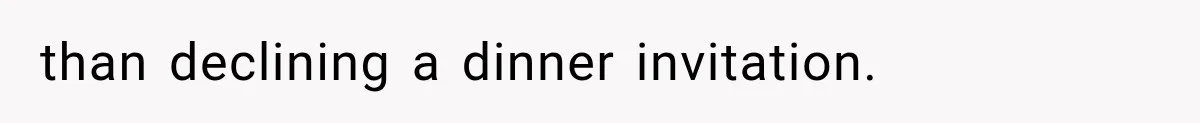 Parents Approved Her Summer Plans, Then Canceled Everything For A Dinner Invitation They Didn't Want than declining a dinner invitation.