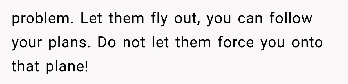 Parents Approved Her Summer Plans, Then Canceled Everything For A Dinner Invitation They Didn't Want problem. Let them fly out, you can follow your plans. Do not let them force you onto that plane!
