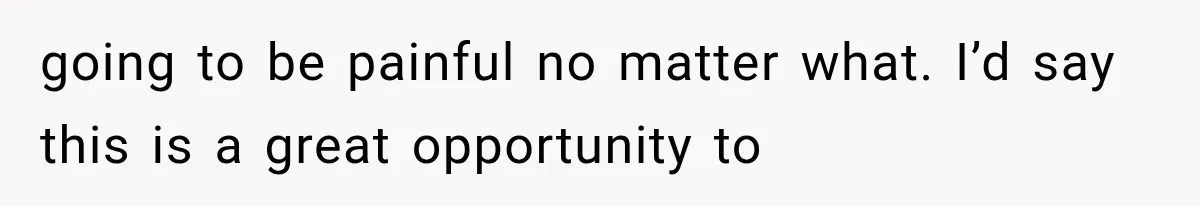 Parents Approved Her Summer Plans, Then Canceled Everything For A Dinner Invitation They Didn't Want going to be painful no matter what. I’d say this is a great opportunity to