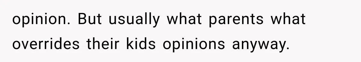 Parents Approved Her Summer Plans, Then Canceled Everything For A Dinner Invitation They Didn't Want opinion. But usually what parents what overrides their kids opinions anyway.