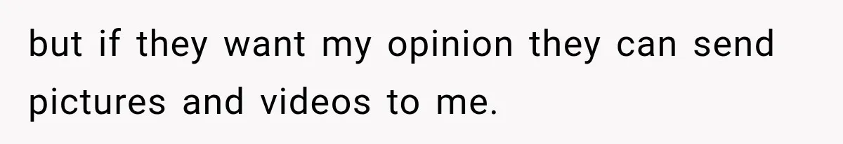 Parents Approved Her Summer Plans, Then Canceled Everything For A Dinner Invitation They Didn't Want but if they want my opinion they can send pictures and videos to me.