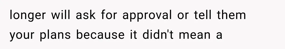 Parents Approved Her Summer Plans, Then Canceled Everything For A Dinner Invitation They Didn't Want longer will ask for approval or tell them your plans because it didn't mean a