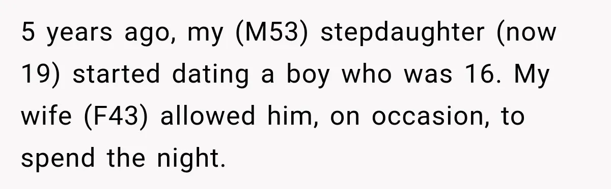 5 years ago, my (M53) stepdaughter (now 19) started dating a boy who was 16. My wife (F43) allowed him, on occasion, to spend the night.