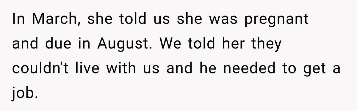 In March, she told us she was pregnant and due in August. We told her they couldn't live with us and he needed to get a job.