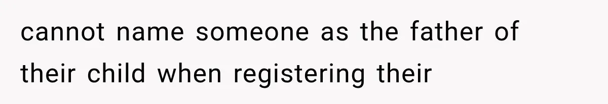 cannot name someone as the father of their child when registering their