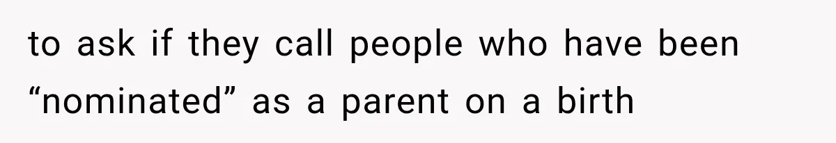 to ask if they call people who have been “nominated” as a parent on a birth
