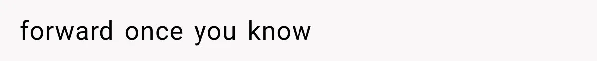 forward once you know