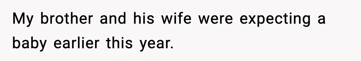 My brother and his wife were expecting a baby earlier this year.