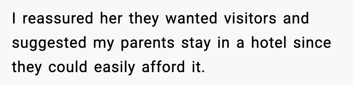I reassured her they wanted visitors and suggested my parents stay in a hotel since they could easily afford it.